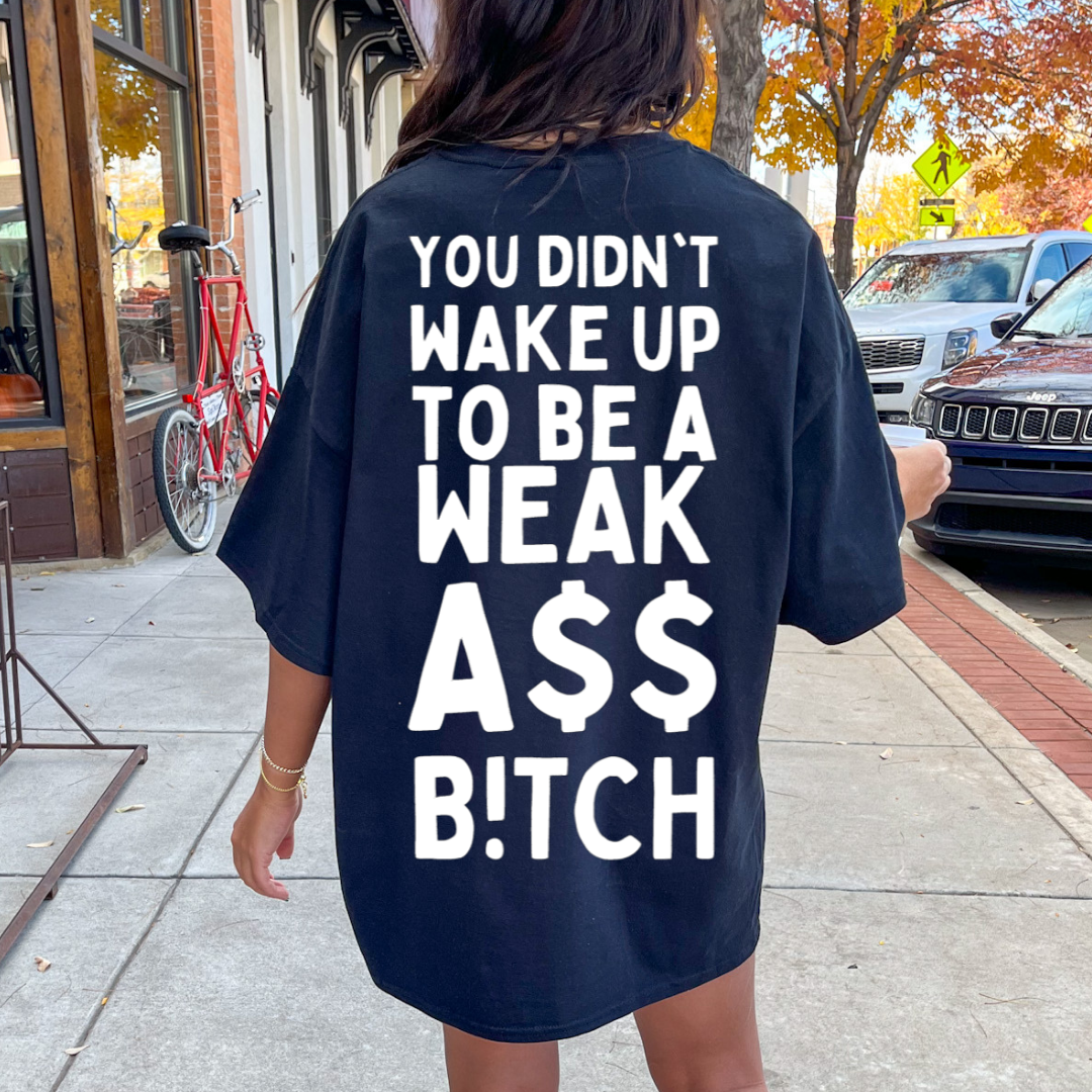 You Didn't Wake Up To Be A Weak A$$ B!tch T-shirt